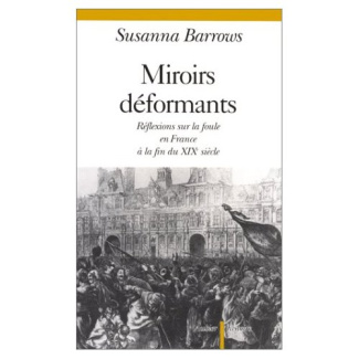 Miroirs déformants. Réflexions sur la foule en France à la fin du XIXe siècle