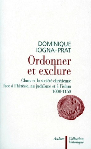 ORDONNER ET EXCLURE. Cluny et la société chrétienne face à l'hérésie, au judaïsme et à l'Islam, 1000
