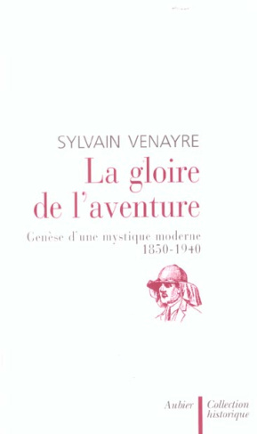 La gloire de l'aventure. Genèse d'une mystique moderne, 1850-1940