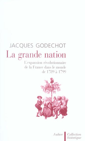 La grande nation. L'expansion révolutionnaire de la France dans le monde de 1789 à 1799