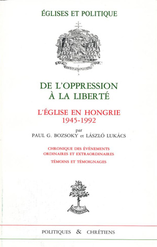 De l'opression à la liberté. L'Eglise en Hongrie 1945-1992