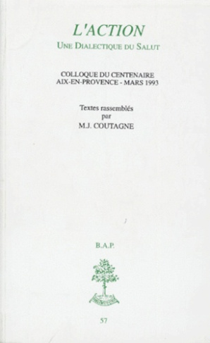 L'ACTION UNE DIALECTIQUE DU SALUT. Colloque du centenaire Aix-en-Provence, Mars 1993