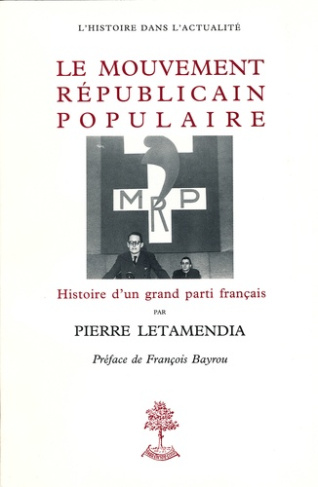 Le Mouvement républicain populaire. Le MRP, histoire d'un grand parti français