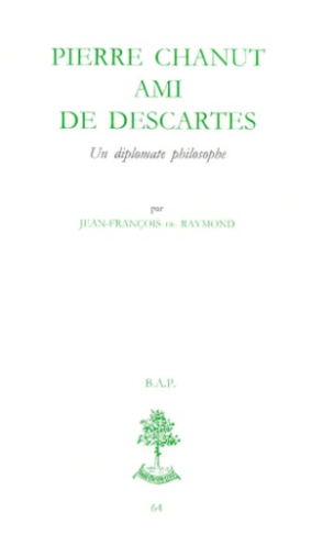 PIERRE CHANUT AMI DE DESCARTES. Un diplomate philosophe