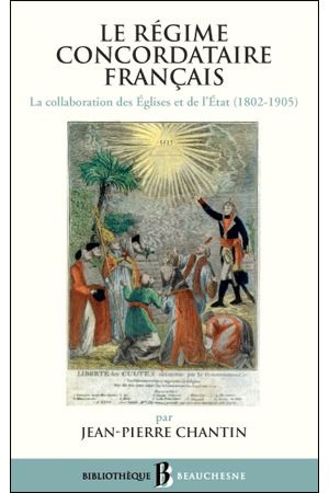 Le régime concordataire français. La collaboration des Eglises et de l'Etat 1802-1905