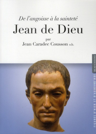 Jean de Dieu, de l'angoisse à la sainteté. Patron des malades et des infirmiers
