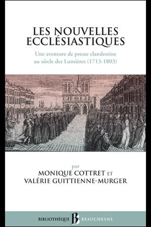 Les nouvelles ecclésiastiques. Une aventure de presse clandestine au siècle des Lumières (1713-1803)