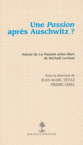 Une Passion après Auschwitz ? A l'occasion de La Passion selon Marc de Michaël Levinas