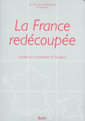 LA FRANCE REDECOUPEE. Enquête sur la quadrature de l'hexagone