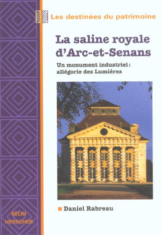 La saline royale d'Arc-et-Senans. Un monument industriel : allégorie des Lumières