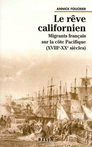 LE REVE CALIFORNIEN. Migrants français sur la côte Pacifique, XVIIIème-XXème siècles