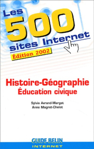 Les 500 sites Internet Histoire-Géographie Education civique. Edition 2002