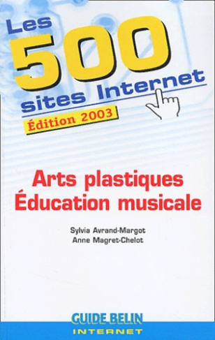 Les 500 sites Internet Arts plastiques et Education musicale. Edition 2003