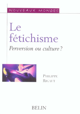 Le fétichisme. Perversion ou culture ?