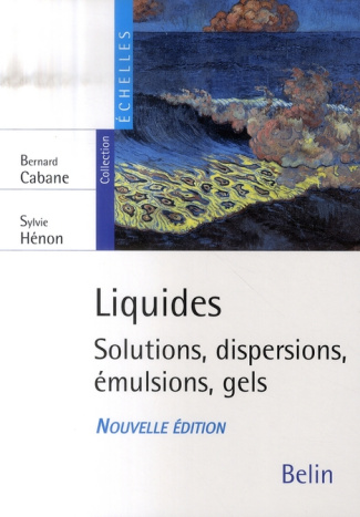 Liquides. Solutions, dispersions, émulsions, gels, Edition revue et augmentée