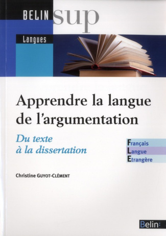 Apprendre la langue de l'argumentation. Du texte à la dissertation