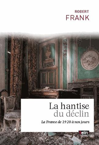 La hantise du déclin. La France de 1914 à 2014