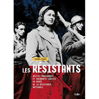 Les Résistants, 1940-1945. Récits, témoignages et documents inédits du musée de la résistance nation