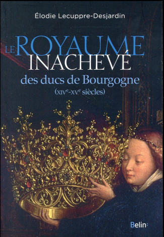 Le Royaume inachevé des ducs de Bourgogne (XIVe-XVe siècles)