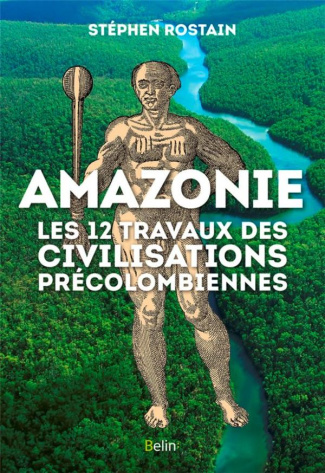 Amazonie. Les 12 travaux des civilisations précolombiennes