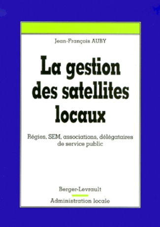 LA GESTION DES SATELLITES LOCAUX REGIES, SEM, ASSOCIATIONS, DELEGATAIRES DE SERVICE PUBLIC