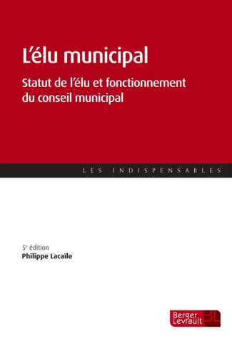 L'élu municipal. Statut de l'élu et fonctionnement du conseil municipal, 5e édition