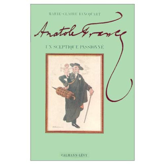 Anatole France. Un sceptique passionné