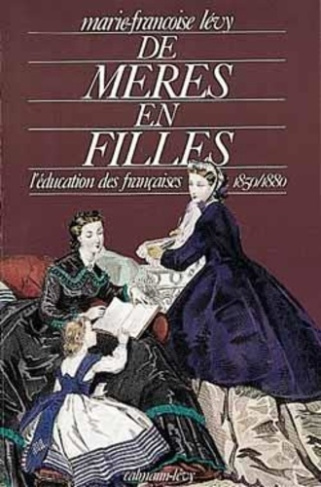 DE MERES EN FILLES - L'EDUCATION DES FRANCAISES 1850/1880