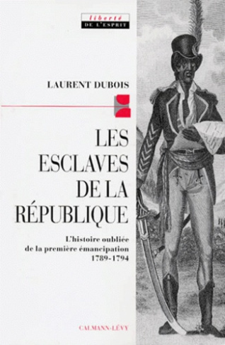 LES ESCLAVES DE LA REPUBLIQUE. L'histoire oubliée de la première émancipation 1789-1794