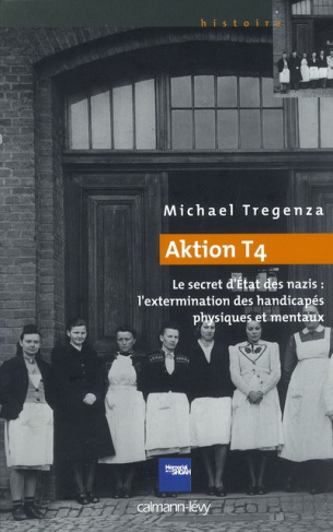 Aktion T4. Le secret d'Etat des nazis : l'extermination des handicapés physiques et mentaux
