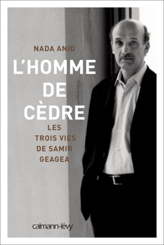 L'homme de cèdre. Les trois vies de Samir Geagea