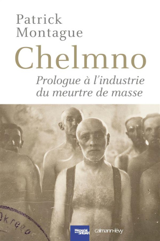 Chelmno. Prologue à l'industrie du meurtre de masse