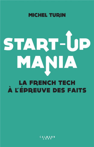 Start-up mania. La French Tech à l'épreuve des faits