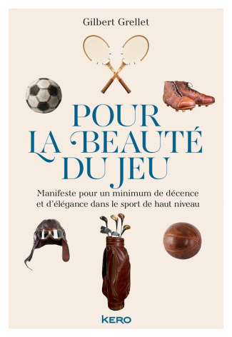 Pour la beauté du jeu. Manifeste pour un minimum de décence et d'élégance dans le sport de haut nive