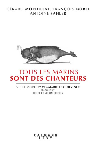 Tous les marins sont des chanteurs. Vie et mort d'Yves-Marie le Guilvenec (1870-1900), poète et mari