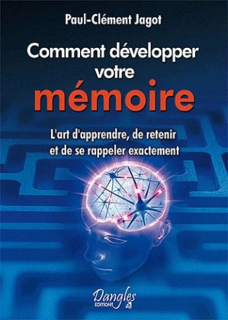 Méthode pratique pour développer la mémoire. L'art d'apprendre, de retenir et de se rappeler exactem