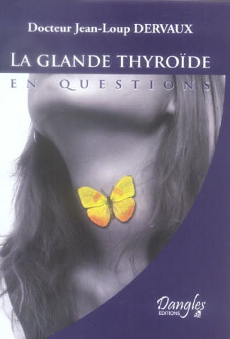 La glande thyroïde en questions. Fonctionnement, dérèglements, maladies