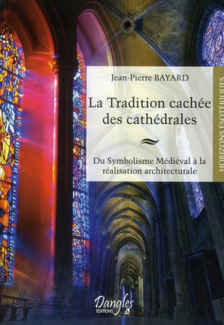La tradition cachée des cathédrales. Du symbolisme médiéval à la réussite architecturale