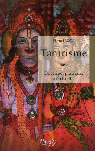 Tantrisme. Doctrine, pratique, art, rituel...