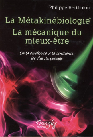 La Métakinébiologie La mécanique du mieux-être. De la souffrance à la conscience, les clés du passag