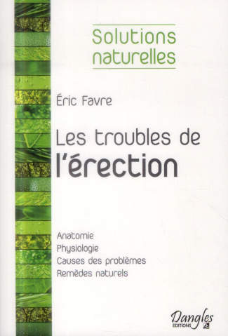 Les troubles de l'érection. Les solutions naturelles pour retrouver sa vigueur sexuelle