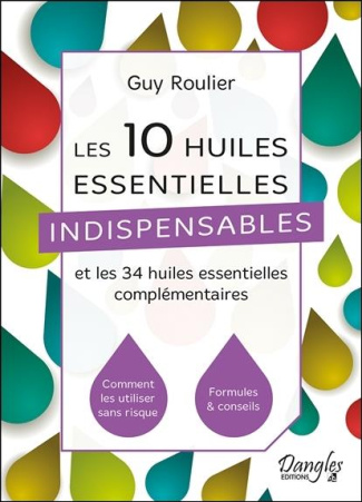 Les 10 huiles essentielles indispensables et les 34 huiles essentielles complémentaires. Comment les