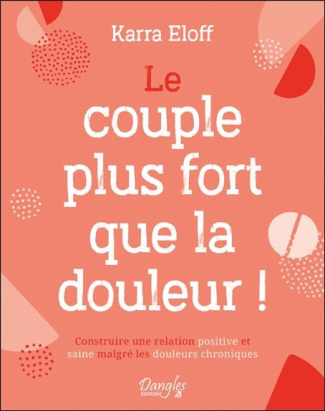 Le couple plus fort que la douleur ! Construire une relation positive et saine malgré les douleurs c