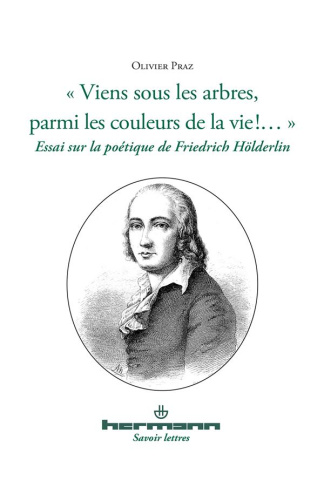 Viens sous les arbres, parmi les couleurs de la vie !.... Essai sur la poétique de Friedrich Hölde