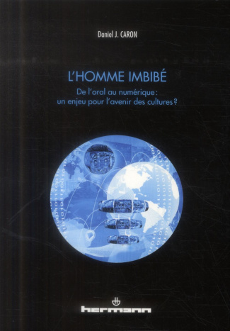 L'homme imbibé. De l'oral au numérique : un enjeu pour l'avenir des cultures ?