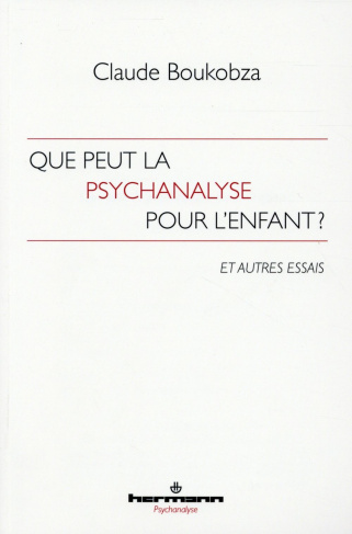 Que peut la psychanalyse pour l'enfant ? Et autres essais