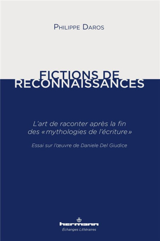 Fictions de reconnaissances. L'art de raconter après la fin des "mythologies de l'écriture" - Essai