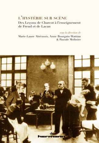 L'hystérie sur scène. Des Leçons de Charcot à l'enseignement de Freud et de Lacan