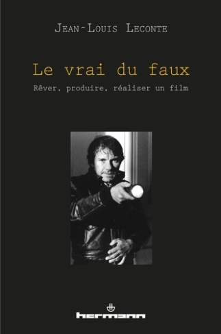 Le vrai du faux. Rêver, produire, réaliser un film