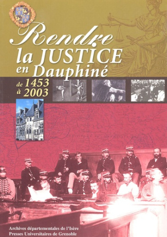 RENDRE LA JUSTICE EN DAUPHINE - CATALOGUE DE L'EXPOSITION